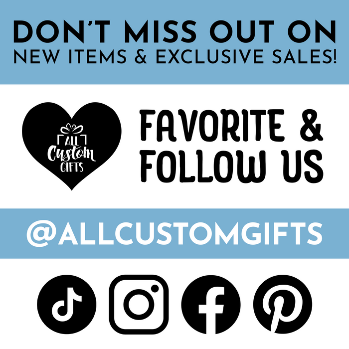 Don't miss out on new items and exclusive sales! Favorite and follow us @allcustomgifts on TikTok, Instagram, Facebook, and Pinterest.
