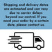 Shipping and delivery information graphic explaining that estimated delivery dates may vary due to carrier delays. Customers are encouraged to contact the shop if they need their order by a specific date.