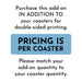 a sign that provides information about purchasing additional coasters for double-sided printing. The sign instructs to match the add-on quantity to the coaster quantity and mentions that the pricing is per coaster.