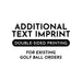 Additional Text Imprint (Double-sided printing). For existing golf ball orders.
