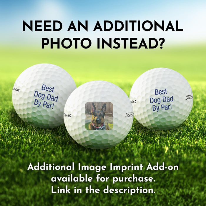 Image shows three custom printed golf balls printed, one is printed with a dog photo and the other two are printed with text saying Best Dog Dad By Par. The text above the golf balls says, Need an additional photo instead? The text below the golf balls reads, Additional Image Imprint Add-on available for purchase. Link in the description.