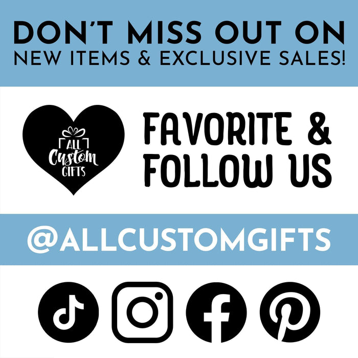 Don’t miss out on new items and exclusive sales! Favorite and follow us @allcustomgifts on TikTok, Instagram, Facebook, and Pinterest.