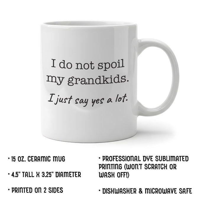 15 oz ceramic grandparents mug featuring the funny “I do not spoil my grandkids. I Just Say Yes a Lot” design.