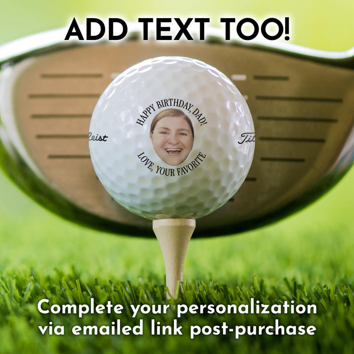 Custom printed golf ball is shown printed with a face image and text around it. The text on this image reads, "Add text too! Complete your personalization via email link post-purchase."