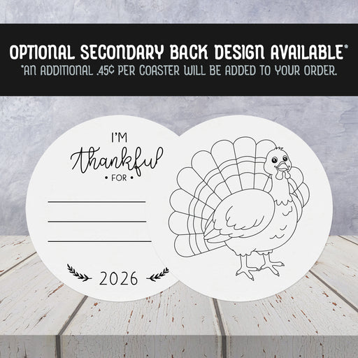 Optional Secondary Back Design Available. An additional $ .45 per coaster will be added to your order. Front of coasters show the text I'm thankful for, has lines for writing a response, and current year. Back of coasters show a turkey illustration.