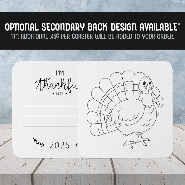 Optional Secondary Back Design Available. An additional $ .45 per coaster will be added to your order. Front of coasters show the text I'm thankful for, has lines for writing a response, and current year. Back of coasters show a turkey illustration.