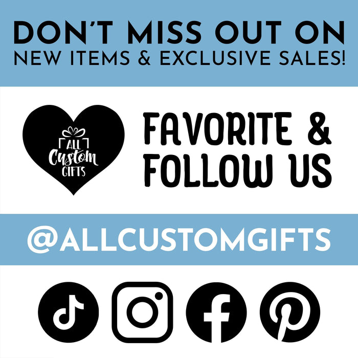 Don’t miss out on new items and exclusive sales! Favorite and follow us @allcustomgifts on TikTok, Instagram, Facebook, and Pinterest.