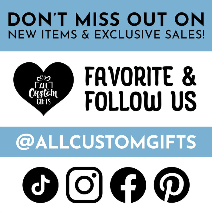 Don’t miss out on new items and exclusive sales! Favorite and follow us @allcustomgifts on TikTok, Instagram, Facebook, and Pinterest.