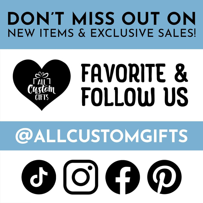 Don’t miss out on new items and exclusive sales! Favorite and follow us @allcustomgifts on TikTok, Instagram, Facebook , and Pinterest.