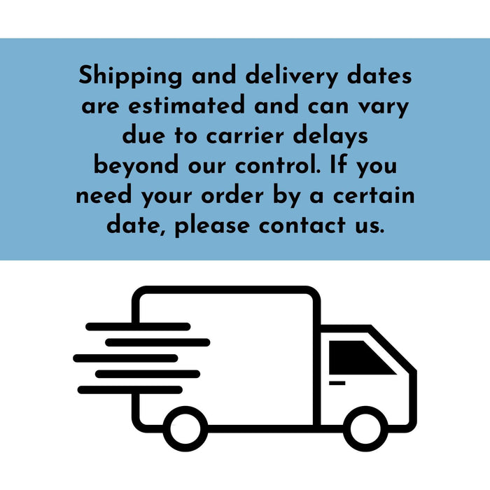 The image is a blue and white graphic with a simple black and white illustration of a delivery truck. The text above the truck reads, "Shipping and delivery dates are estimated and can vary due to carrier delays beyond our control. If you need your order by a certain date, please contact us."