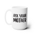 A white ceramic mug with the text "Ask Your Mother" printed on it in black lettering.