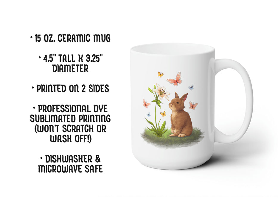 15 ounce ceramic mug with easter artwork of a baby bunny and a lily surrounded by butterflies 15 ounce Ceramic Mug  Printed on 2 sides Professional Dye sublimated printing won't scratch or wash off! Dishwasher Microwave Safe Large 4 finger handle