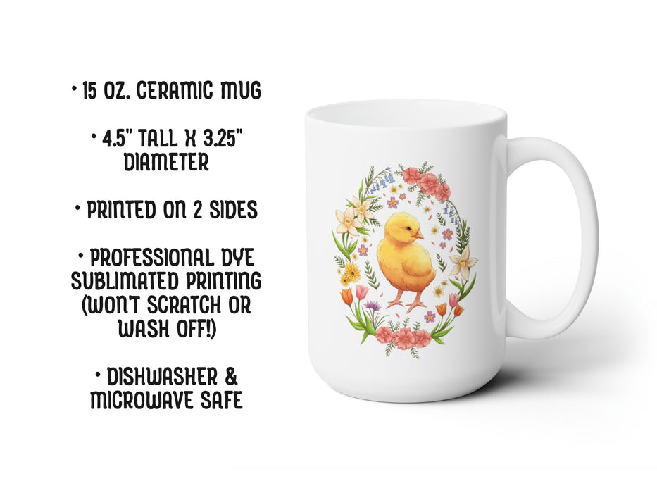 15 ounce white ceramic mug with spring easter art of a baby chick  15 oz. Ceramic Mug  Printed on 2 sides Professional Dye sublimated printing (won't scratch or wash off!) Dishwasher and Microwave Safe Large 4 finger handle