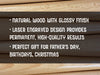 natural wood with glossy finish laser engraved design provides permanent, high quality results perfect gift for Father's Day, birthdays, christmas