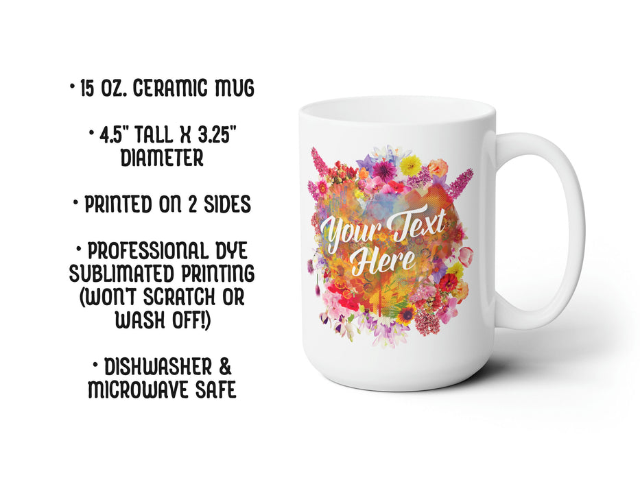 15 oz. ceramic mug 4.5 tall x 3.25 diameter printed on 2 sides professional dye sublimated printing (wont scratch or wash off!) dishwasher and microwave safe