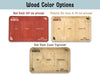 Wood Color Options Red Stain (UV ink printed) Natural (No Stain & UV ink printed) Oak (Stain Laser Engraved)