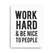 Canvas features Work Hard & Be Nice To People design. The words Work Hard & Be Nice To People are printed in black on a white canvas.
